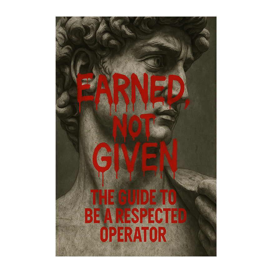 EARNED, NOT GIVEN — The Guide To Be A Respected Operator